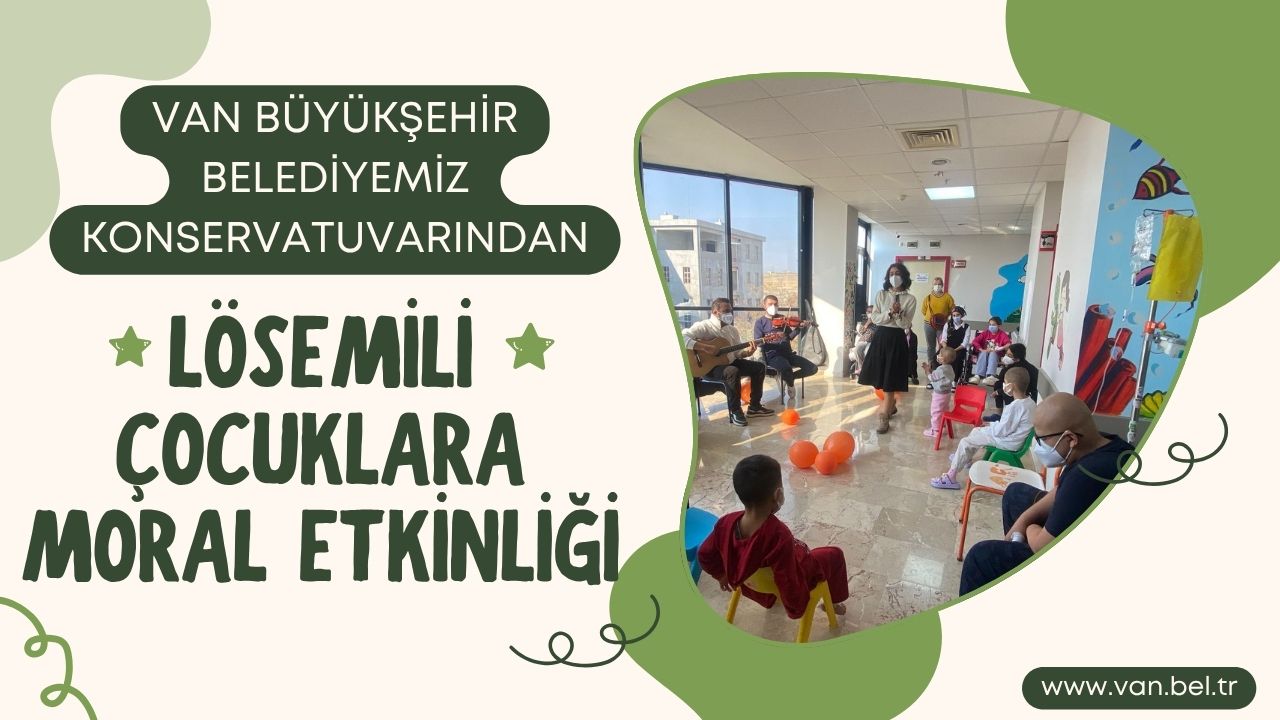 VAN BÜYÜKŞEHİR BELEDİYEMİZ KONSERVATUVARINDAN LÖSEMİLİ ÇOCUKLARA MORAL ETKİNLİĞİ