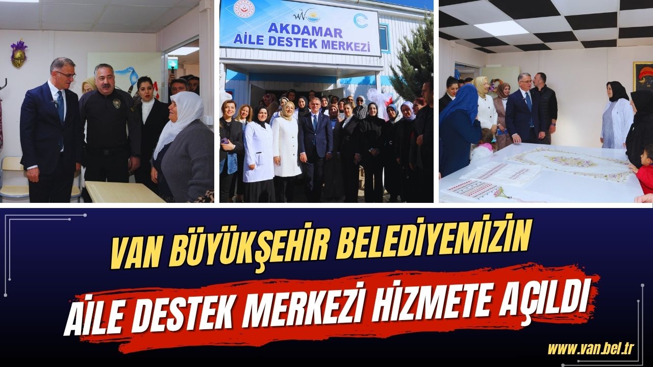 VAN BÜYÜKŞEHİR BELEDİYEMİZİN AİLE DESTEK MERKEZİ HİZMETE AÇILDI