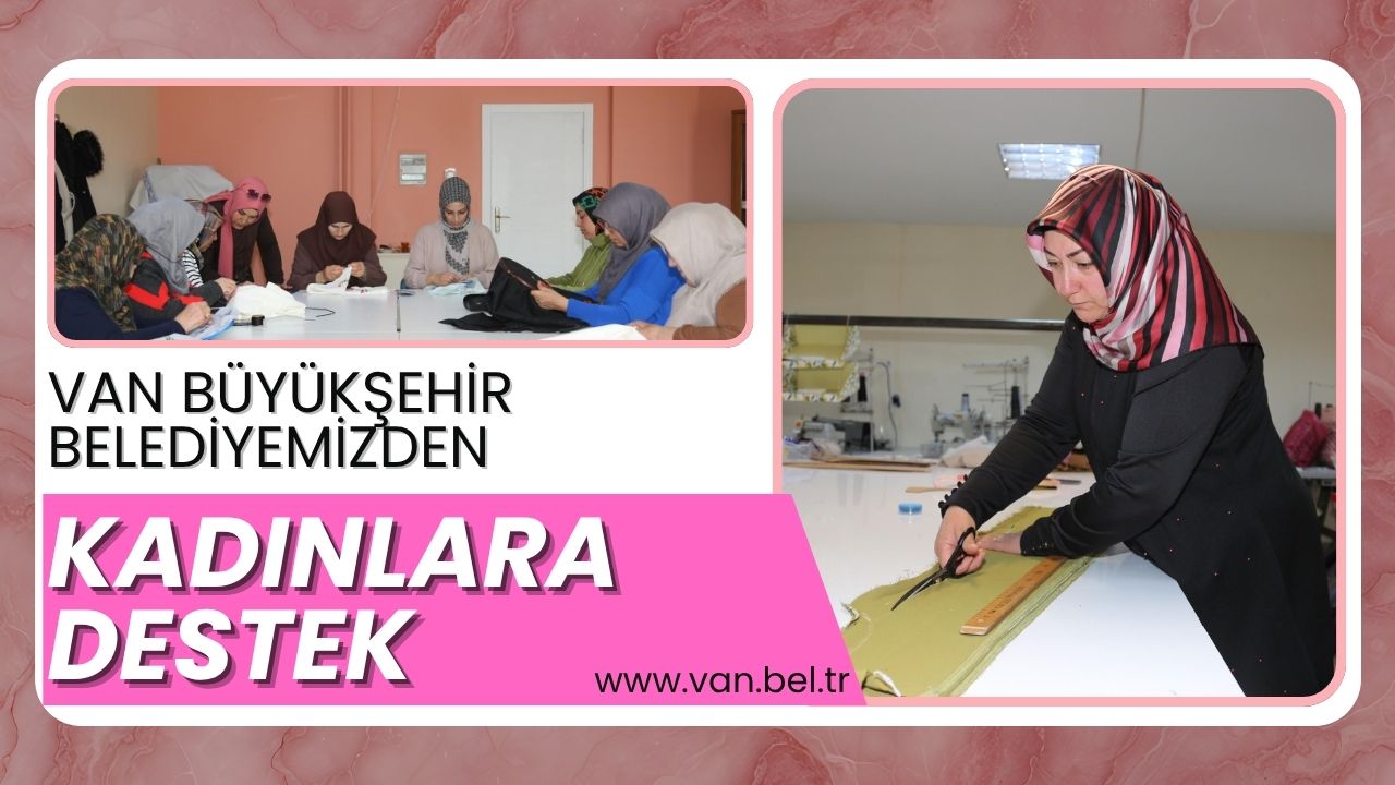 VAN BÜYÜKŞEHİR BELEDİYEMİZDEN KADINLARA DESTEK